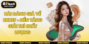 Bài đánh giá về 8KBET - Nền tảng giải trí chất lượng
