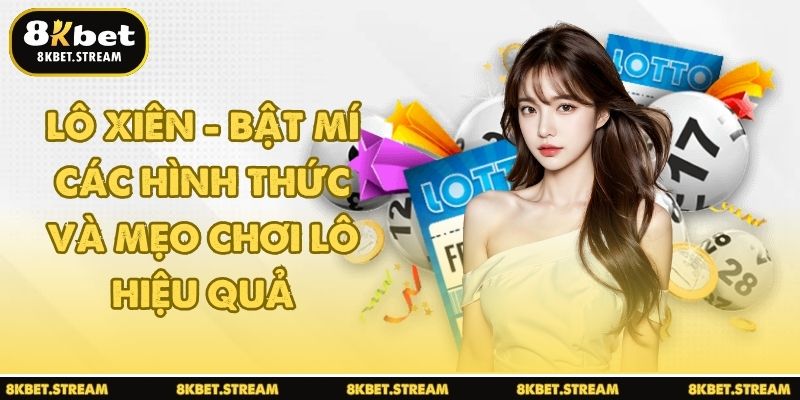 Lô xiên - Bật mí các hình thức và mẹo chơi lô hiệu quả