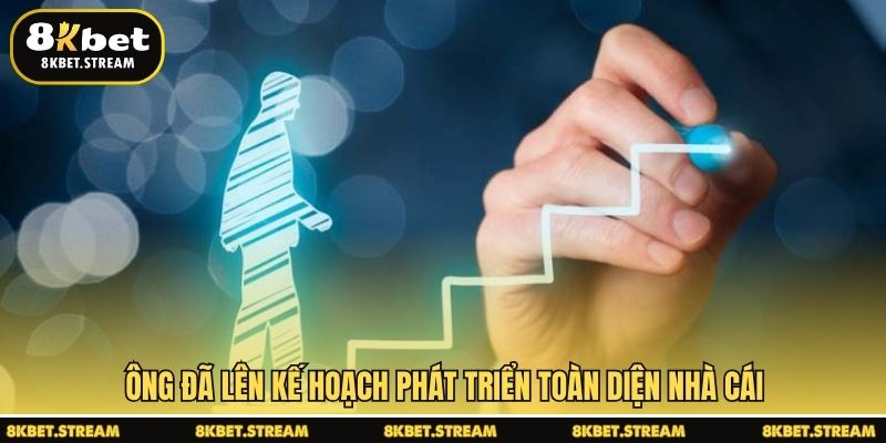 Ông đã lên kế hoạch phát triển toàn diện nhà cái